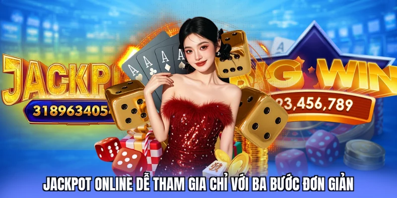 Jackpot online dễ tham gia chỉ với ba bước đơn giản